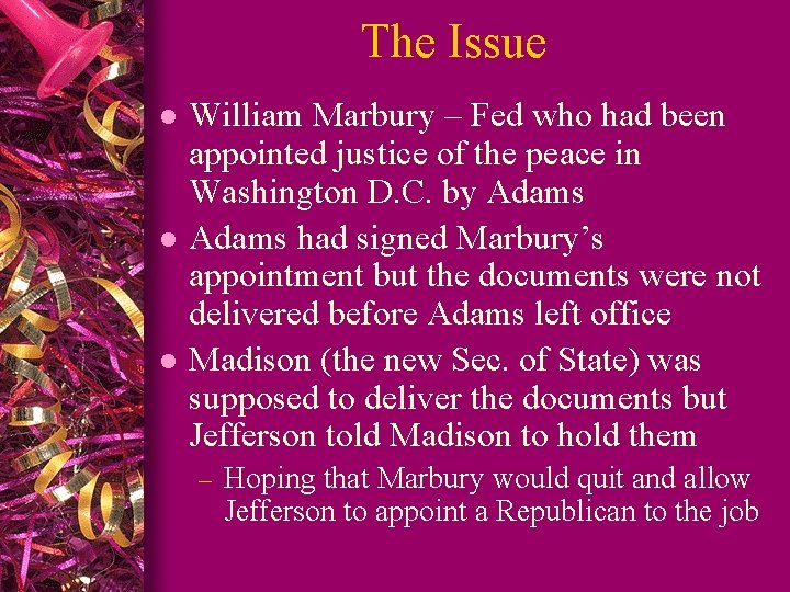 The Issue l l l William Marbury – Fed who had been appointed justice