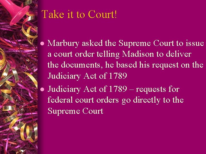 Take it to Court! l l Marbury asked the Supreme Court to issue a