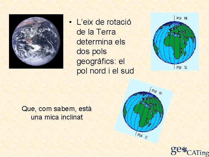  • L’eix de rotació de la Terra determina els dos pols geogràfics: el