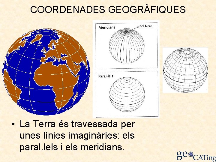 COORDENADES GEOGRÀFIQUES • La Terra és travessada per unes línies imaginàries: els paral. lels