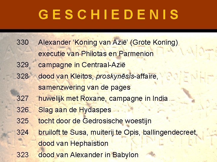 GESCHIEDENIS 330 Alexander ‘Koning van Azië’ (Grote Koning) executie van Philotas en Parmenion 329