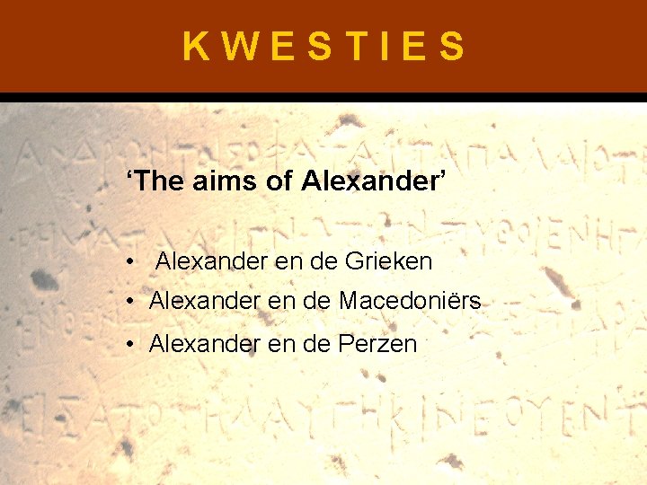 KWESTIES ‘The aims of Alexander’ • Alexander en de Grieken • Alexander en de