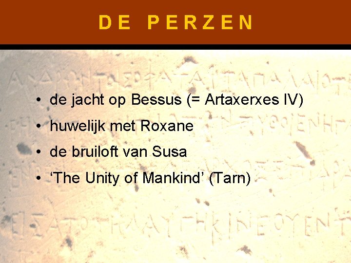 DE PERZEN • de jacht op Bessus (= Artaxerxes IV) • huwelijk met Roxane