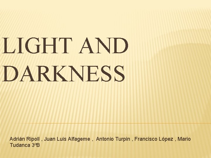 LIGHT AND DARKNESS Adrián Ripoll , Juan Luis Alfageme , Antonio Turpin , Francisco