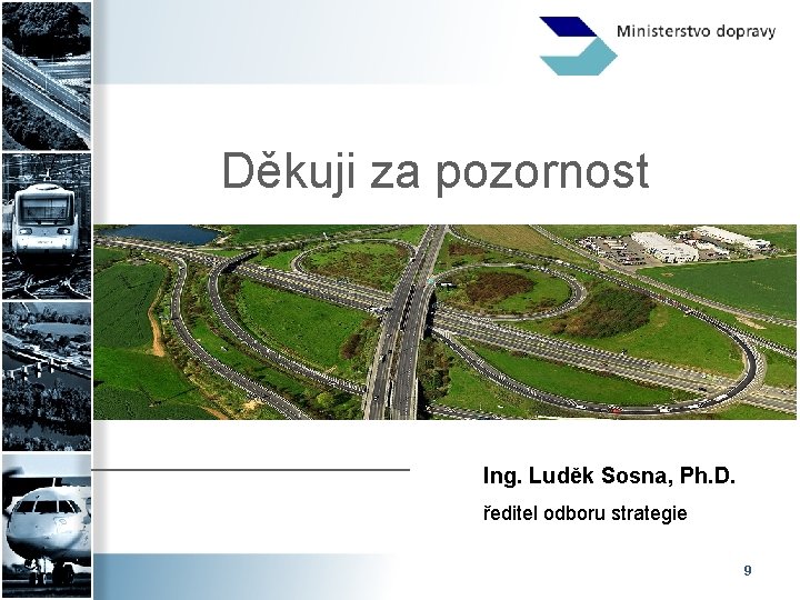 Děkuji za pozornost Ing. Luděk Sosna, Ph. D. ředitel odboru strategie 9 