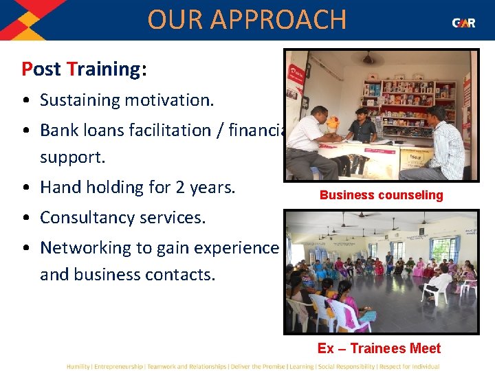 OUR APPROACH Post Training: • Sustaining motivation. • Bank loans facilitation / financial support.