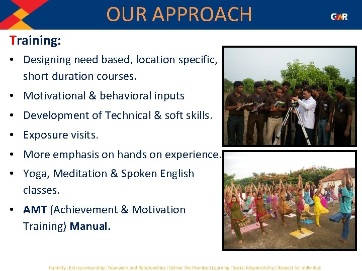 OUR APPROACH Training: • Designing need based, location specific, short duration courses. • Motivational