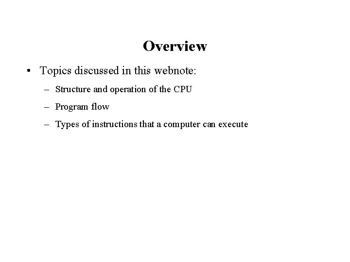 Overview • Topics discussed in this webnote: – Structure and operation of the CPU