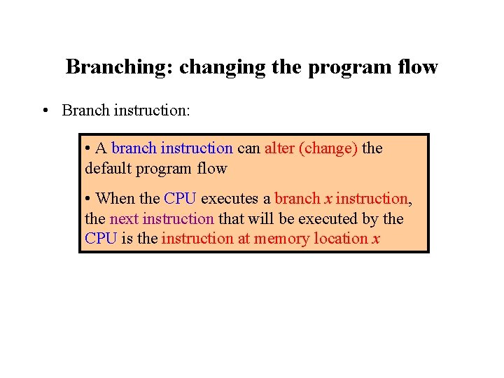 Branching: changing the program flow • Branch instruction: • A branch instruction can alter