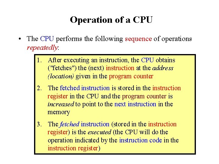 Operation of a CPU • The CPU performs the following sequence of operations repeatedly: