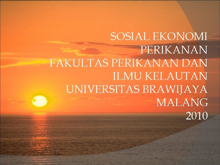 SOSIAL EKONOMI PERIKANAN FAKULTAS PERIKANAN DAN ILMU KELAUTAN UNIVERSITAS BRAWIJAYA MALANG 2010 