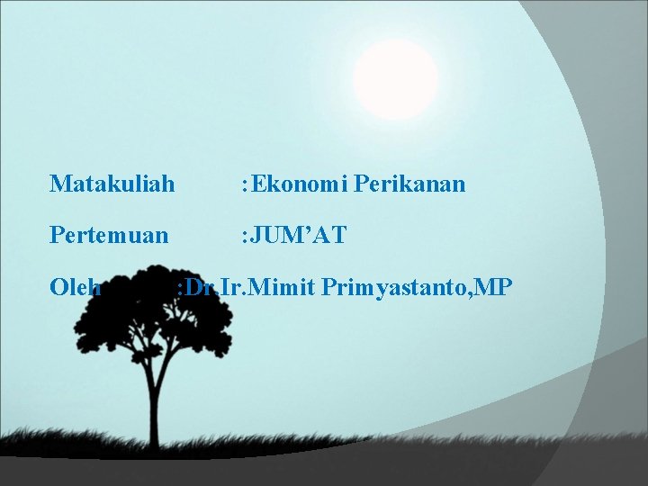 Matakuliah : Ekonomi Perikanan Pertemuan : JUM’AT Oleh : Dr. Ir. Mimit Primyastanto, MP