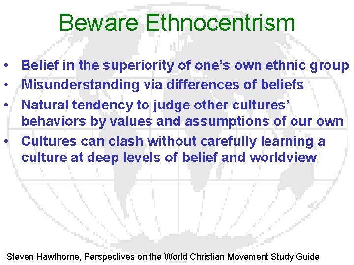 Beware Ethnocentrism • Belief in the superiority of one’s own ethnic group • Misunderstanding