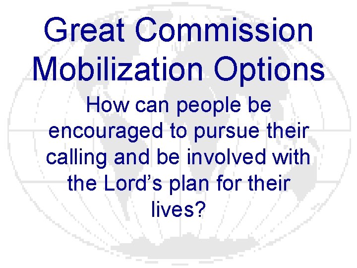 Great Commission Mobilization Options How can people be encouraged to pursue their calling and