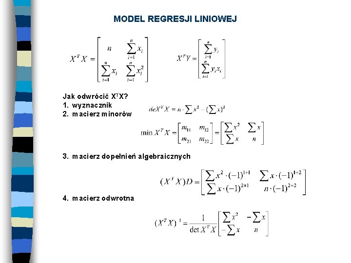 MODEL REGRESJI LINIOWEJ Jak odwrócić XTX? 1. wyznacznik 2. macierz minorów 3. macierz dopełnień