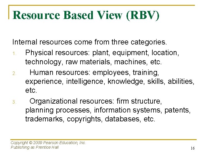Resource Based View (RBV) Internal resources come from three categories. 1. Physical resources: plant,