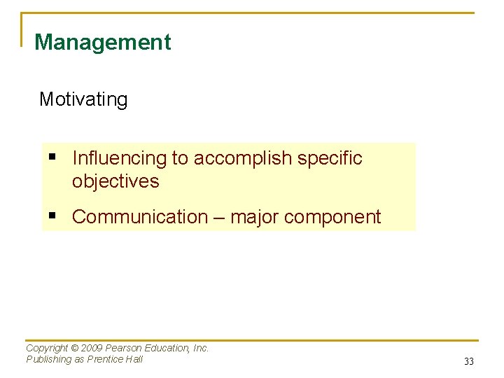 Management Motivating § Influencing to accomplish specific objectives § Communication – major component Copyright