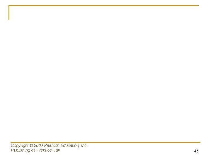 Copyright © 2009 Pearson Education, Inc. Publishing as Prentice Hall 46 