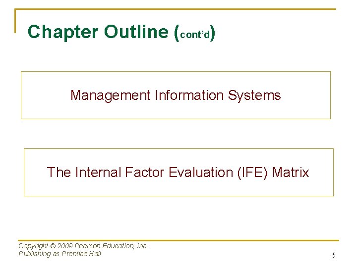 Chapter Outline (cont’d) Management Information Systems The Internal Factor Evaluation (IFE) Matrix Copyright ©