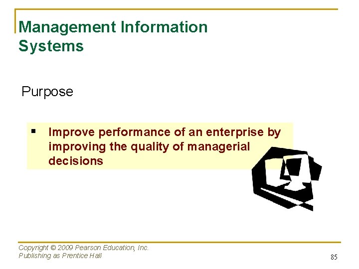 Management Information Systems Purpose § Improve performance of an enterprise by improving the quality