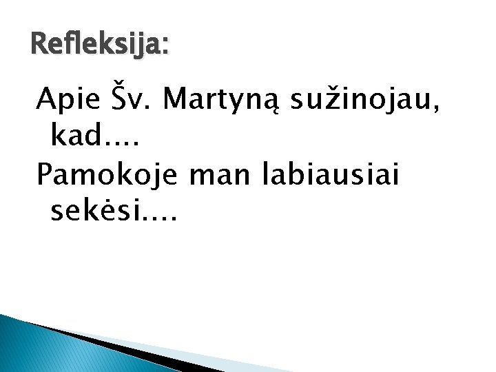 Refleksija: Apie Šv. Martyną sužinojau, kad. . Pamokoje man labiausiai sekėsi. . 