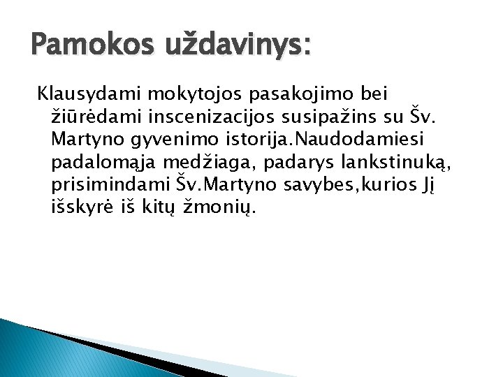 Pamokos uždavinys: Klausydami mokytojos pasakojimo bei žiūrėdami inscenizacijos susipažins su Šv. Martyno gyvenimo istorija.