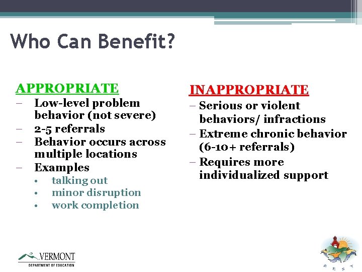 Who Can Benefit? APPROPRIATE – – Low-level problem behavior (not severe) 2 -5 referrals