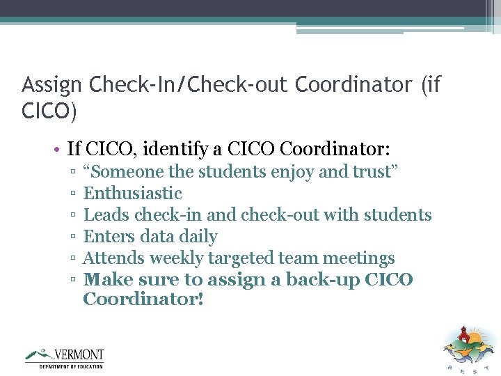 Assign Check-In/Check-out Coordinator (if CICO) • If CICO, identify a CICO Coordinator: ▫ ▫