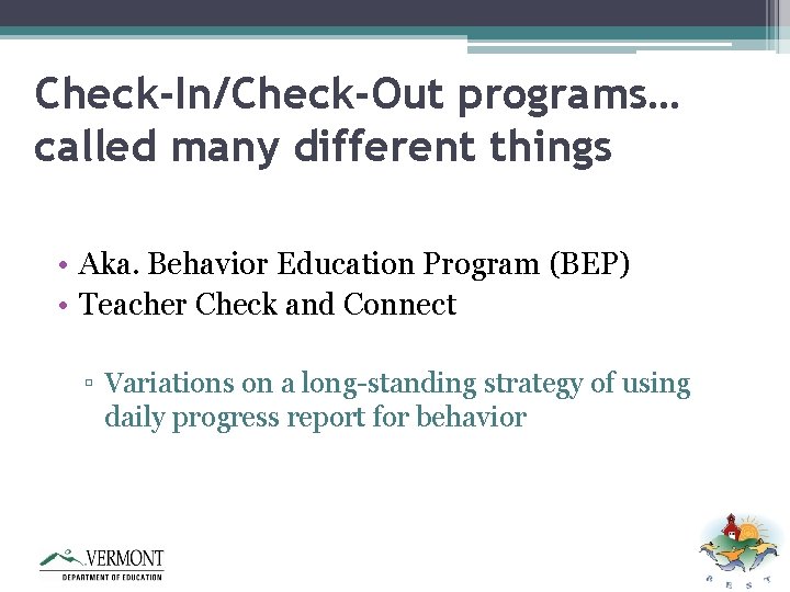Check-In/Check-Out programs… called many different things • Aka. Behavior Education Program (BEP) • Teacher