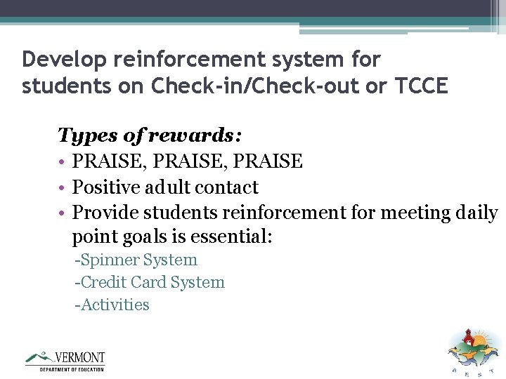 Develop reinforcement system for students on Check-in/Check-out or TCCE Types of rewards: • PRAISE,
