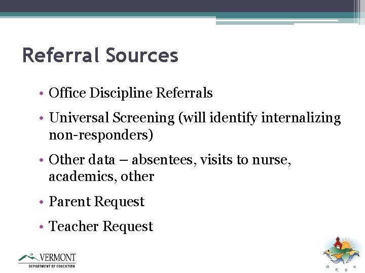 Referral Sources • Office Discipline Referrals • Universal Screening (will identify internalizing non-responders) •