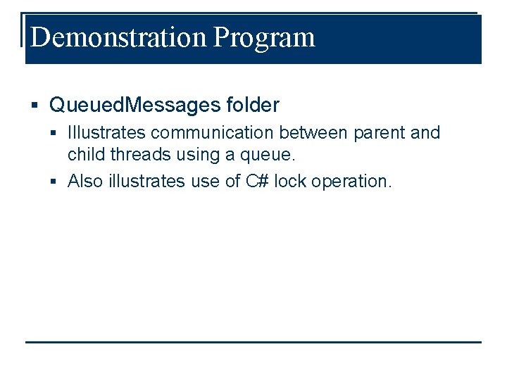 Demonstration Program § Queued. Messages folder § Illustrates communication between parent and child threads