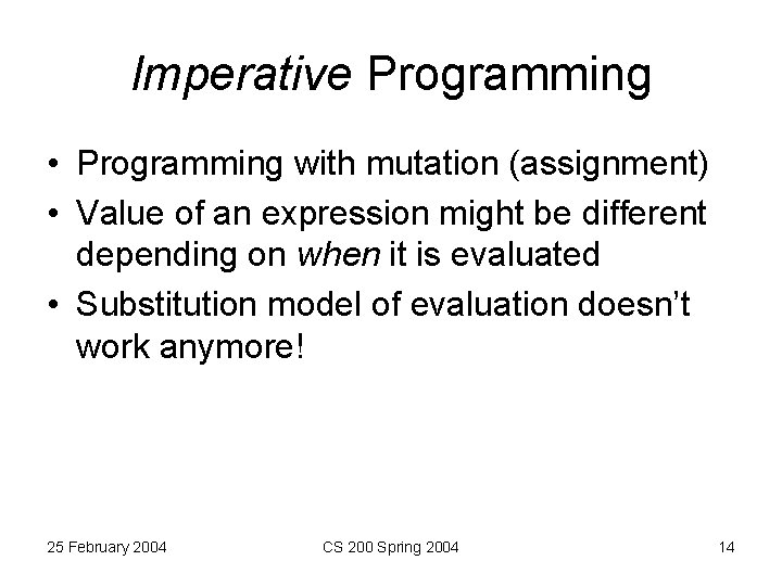 Imperative Programming • Programming with mutation (assignment) • Value of an expression might be