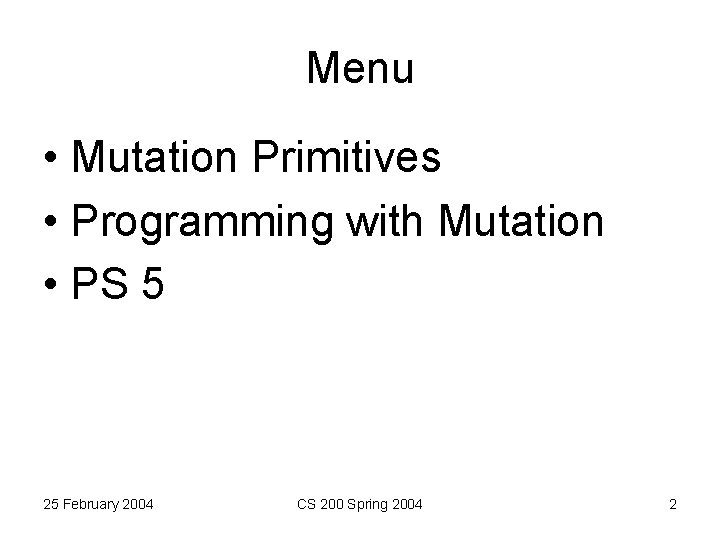 Menu • Mutation Primitives • Programming with Mutation • PS 5 25 February 2004