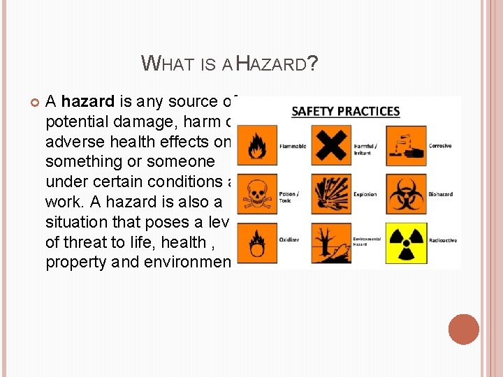 WHAT IS A HAZARD? A hazard is any source of potential damage, harm or