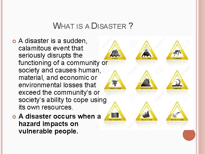 WHAT IS A DISASTER ? A disaster is a sudden, calamitous event that seriously