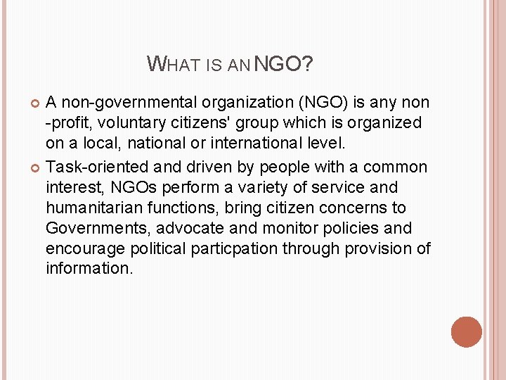 WHAT IS AN NGO? A non-governmental organization (NGO) is any non -profit, voluntary citizens'