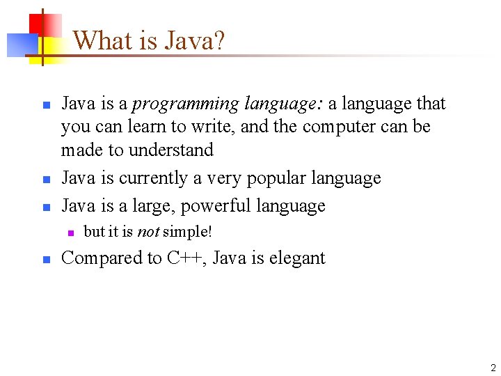 What is Java? n n n Java is a programming language: a language that