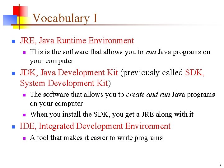 Vocabulary I n JRE, Java Runtime Environment n n JDK, Java Development Kit (previously