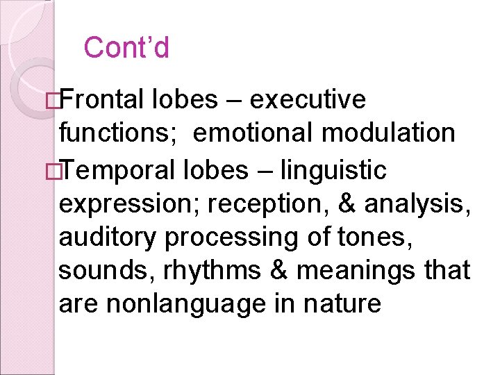 Cont’d �Frontal lobes – executive functions; emotional modulation �Temporal lobes – linguistic expression; reception,