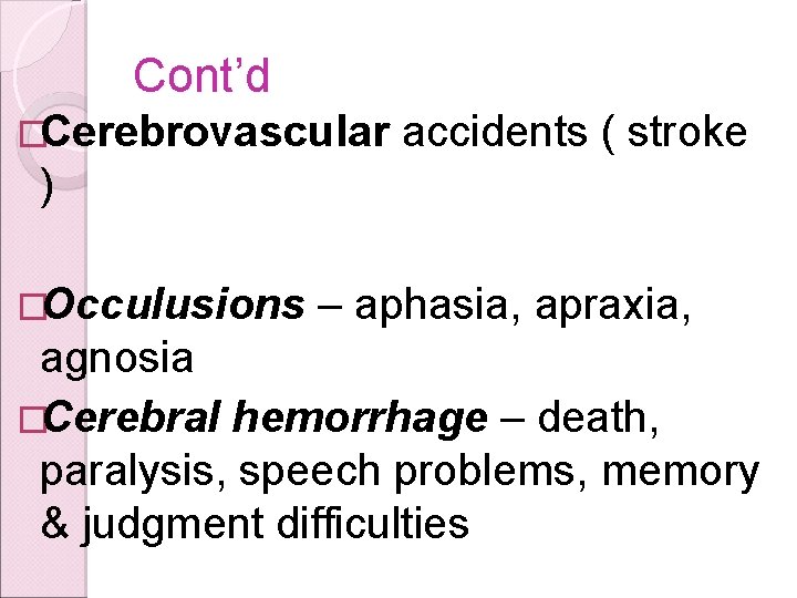 Cont’d �Cerebrovascular accidents ( stroke ) �Occulusions – aphasia, apraxia, agnosia �Cerebral hemorrhage –