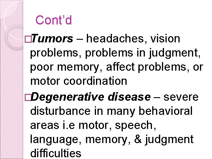 Cont’d �Tumors – headaches, vision problems, problems in judgment, poor memory, affect problems, or