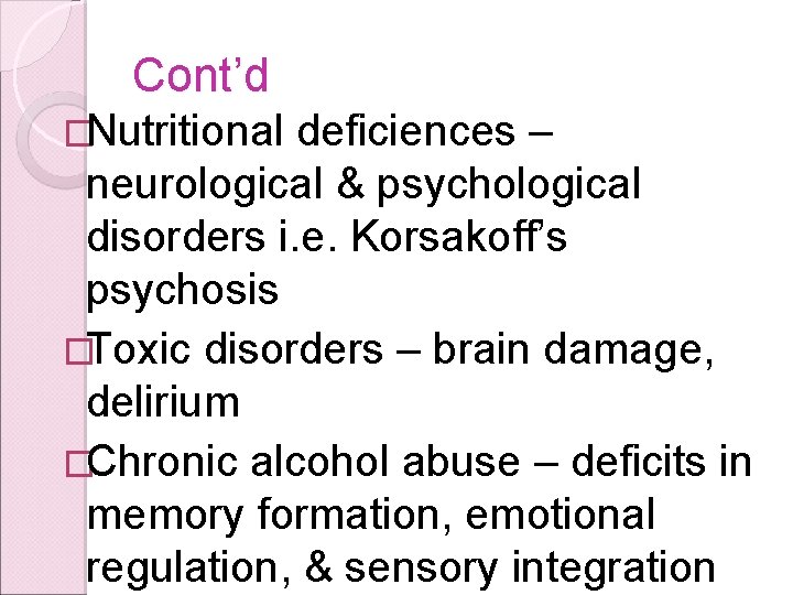 Cont’d �Nutritional deficiences – neurological & psychological disorders i. e. Korsakoff’s psychosis �Toxic disorders