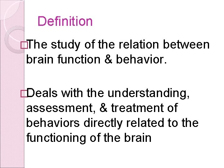 Definition �The study of the relation between brain function & behavior. �Deals with the