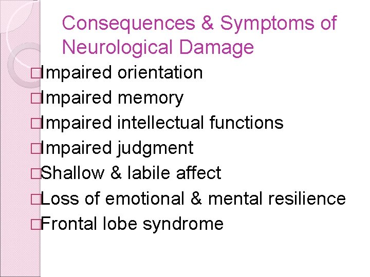 Consequences & Symptoms of Neurological Damage �Impaired orientation �Impaired memory �Impaired intellectual functions �Impaired