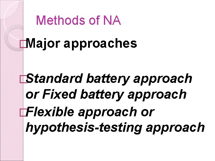 Methods of NA �Major approaches �Standard battery approach or Fixed battery approach �Flexible approach