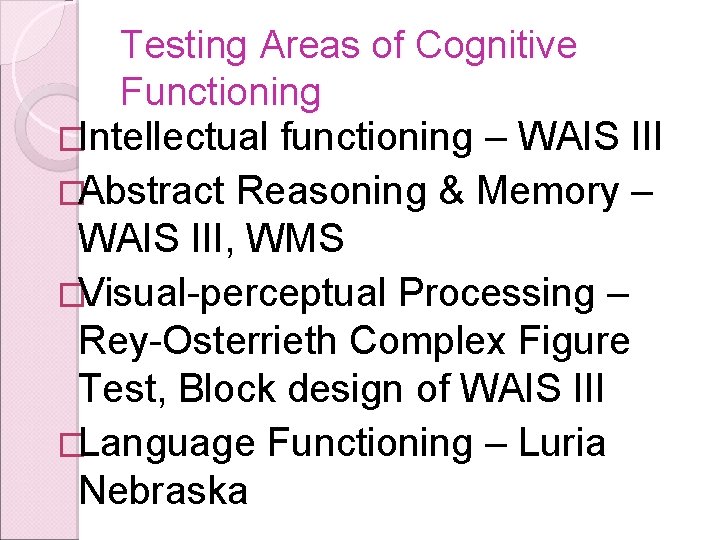 Testing Areas of Cognitive Functioning �Intellectual functioning – WAIS III �Abstract Reasoning & Memory