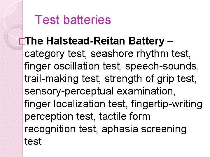 Test batteries �The Halstead-Reitan Battery – category test, seashore rhythm test, finger oscillation test,