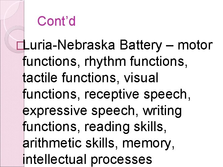 Cont’d �Luria-Nebraska Battery – motor functions, rhythm functions, tactile functions, visual functions, receptive speech,