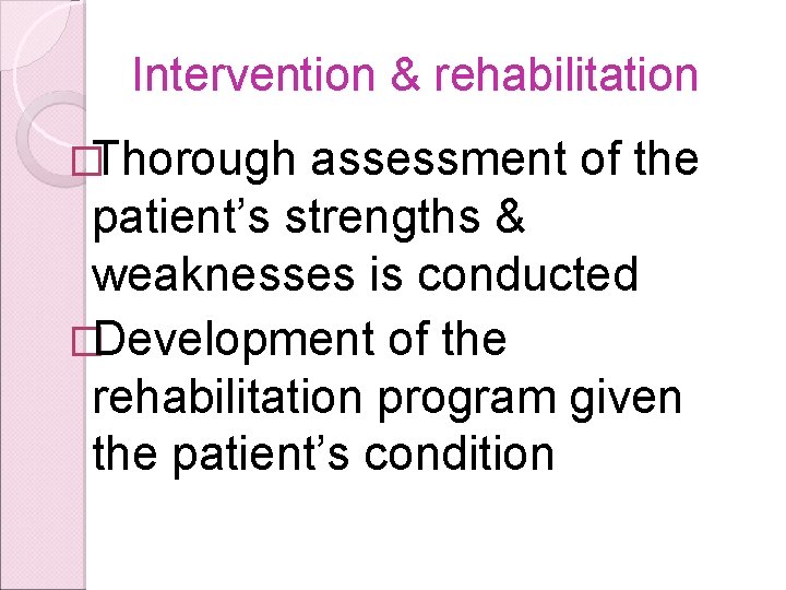 Intervention & rehabilitation �Thorough assessment of the patient’s strengths & weaknesses is conducted �Development